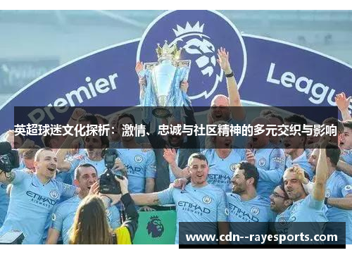 英超球迷文化探析：激情、忠诚与社区精神的多元交织与影响