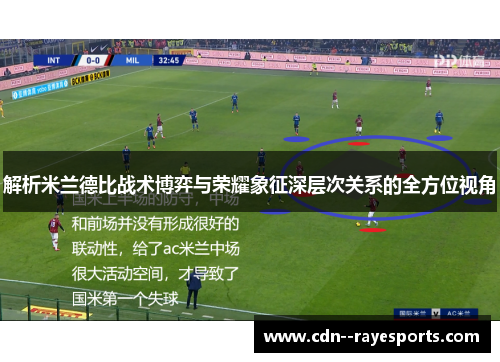 解析米兰德比战术博弈与荣耀象征深层次关系的全方位视角 解析米兰德比战术博弈与荣耀象征深层次关系的全方位视角