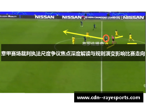 意甲赛场裁判执法尺度争议焦点深度解读与规则演变影响比赛走向 意甲赛场裁判执法尺度争议焦点深度解读与规则演变影响比赛走向