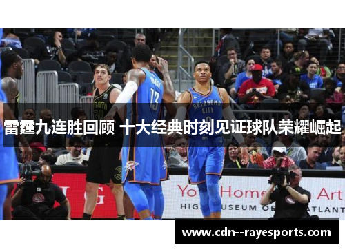 雷霆九连胜回顾 十大经典时刻见证球队荣耀崛起