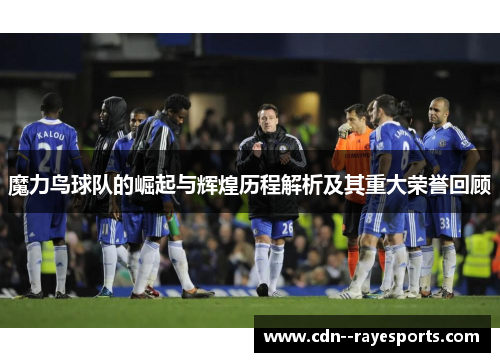 魔力鸟球队的崛起与辉煌历程解析及其重大荣誉回顾 魔力鸟球队的崛起与辉煌历程解析及其重大荣誉回顾