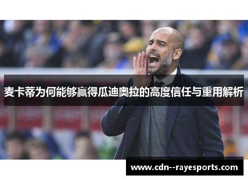 麦卡蒂为何能够赢得瓜迪奥拉的高度信任与重用解析 麦卡蒂为何能够赢得瓜迪奥拉的高度信任与重用解析